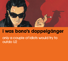 I was Bonos Doppelganger